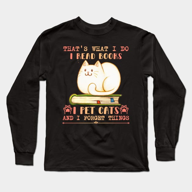 That's What I Do I Read Books I Pet Cats And I Forget Things Long Sleeve T-Shirt by FunkySimo